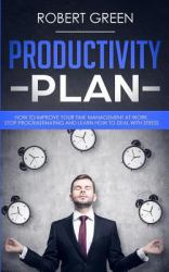 Productivity Plan : How to Improve Your Time Management at Work. Stop Procrastinating and Learn How to Deal with Stress