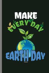 Make Everyday Earth Day : Clean Waste and Save Mother Earth Everyday (6 X9 ) Lined Notebook Journal to Write In