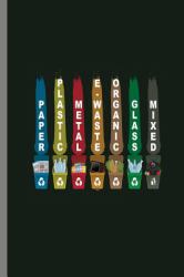 Paper Plastic Metal e Waste Glass Mixed : Paper Metal Plastic Organic Glass Mixed Recycled Recycle Recycling Reuse Reprocess Waste Garbage Covert Gift (6 X9 ) Lined Notebook Journal to Write In