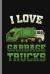 I Love Garbage Trucks : I Love Garbage Truck Collectors Vehicle Automotive Mechanic Truck Drivers Cleanliness Gift (6 X9 ) Lined Notebook Journal to Write In