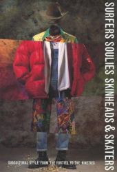 Surfers Soulies Skinheads and Skaters : Subcultural Style from the Forties to the Nineties