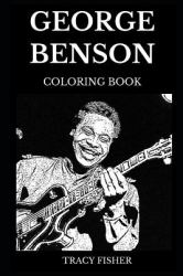 George Benson Coloring Book : Legendary Multiple Awards Winner and Famous Jazz Artist, Acclaimed Godfather of Rhythm and Blues and Cultural Star Inspired Adult Coloring Book