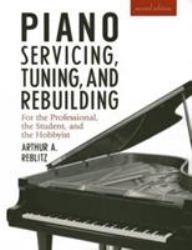 Piano Servicing, Tuning, and Rebuilding : For the Professional, the Student, the Hobbyist