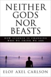 Neither Gods nor Beasts : How Science Is Changing Who We Think We Are