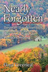 Nearly Forgotten : Seventh-Day Adventists in Jamaica, Vermont, and Their Place in Vermont History