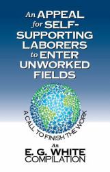 An Appeal for Self-Supporting Laborers to Enter Unworked Fields : A Call to Finish the Work