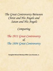 The Great Controversy Between Christ and His Angels and Satan and His Angels : Comparing the 1911 Great Controversy & the 1884 Great Controversy