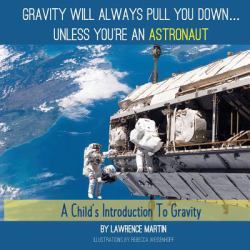 Gravity Will Always Pull You Down... : A Child's Introduction to Gravity