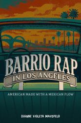 Barrio Rap in Los Angeles : American Made with a Mexican Flow