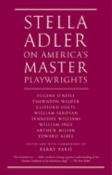 Stella Adler on America's Master Playwrights : Eugene o'Neill, Thornton Wilder, Clifford Odets, William Saroyan, Tennessee Williams, William Inge, Arthur Miller, Edward Albee