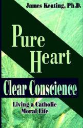 Pure Heart, Clear Conscience : Living a Catholic Moral Life