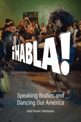 Habla! : Speaking Bodies and Dancing Our América