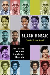Black Mosaic : The Politics of Black Pan-Ethnic Diversity