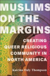 Muslims on the Margins : Creating Queer Religious Community in North America