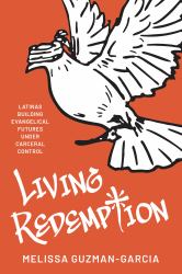 Living Redemption : Latinas Building Evangelical Futures under Carceral Control