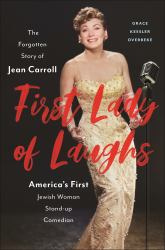 First Lady of Laughs : The Forgotten Story of Jean Carroll, America's First Jewish Woman Stand-Up Comedian