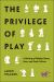 The Privilege of Play : A History of Hobby Games, Race, and Geek Culture