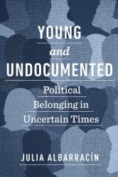 Young and Undocumented : Political Belonging in Uncertain Times