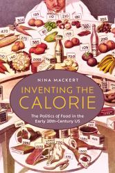 Inventing the Calorie : The Politics of Food in the Early Twentieth-Century US