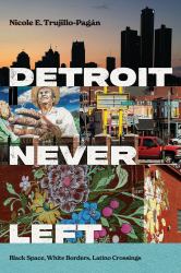 Detroit Never Left : Black Space, White Borders, Latino Crossings