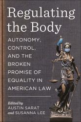 Regulating the Body : Autonomy, Control, and the Broken Promise of Equality in American Law