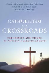 Catholicism at a Crossroads : The Present and Future of America's Largest Church