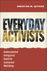 Everyday Activists : Undocumented Immigrants' Quest for Justice and Well-Being