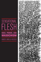 Sensational Flesh : Race, Power, and Masochism