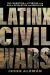 Latinx Civil Wars : The Formation of Latinidad in an Age of Revolution and Rebellion