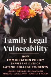 Family Legal Vulnerability : How Immigration Policy Shapes the Lives of Latino College Students
