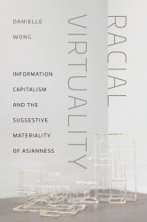 Racial Virtuality : Information Capitalism and the Suggestive Materiality of Asianness