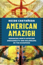 American Amazigh : Remaking North African Indigeneity and Belonging in the Diaspora