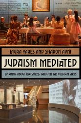 Judaism Mediated : Learning about Jewishness Through the Cultural Arts