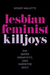Lesbian Feminist Killjoys : Sin, Queer Negativity, and Inherited Guilt
