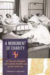 A Monument of Charity : St. Vincent's Hospital and Catholic Health Care in New York City