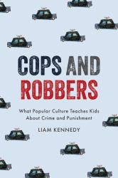 Cops and Robbers : What Popular Culture Teaches Kids about Crime and Punishment