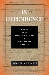 In Dependence : Women and the Patriarchal State in Revolutionary America