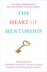 The Heart of Mentorship : Building Empowering Relationships in the Academy