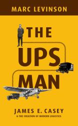 The UPS Man : James E. Casey and the Creation of Modern Logistics