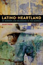 Latino Heartland : Of Borders and Belonging in the Midwest
