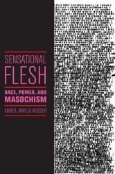 Sensational Flesh : Race, Power, and Masochism