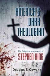 America's Dark Theologian : The Religious Imagination of Stephen King