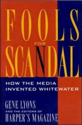 Fools for Scandal: How the Media Invented Whitewater : How the Media Invented Whitewater