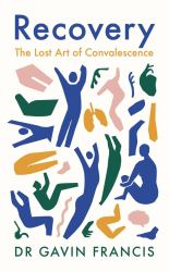 Recovery : The Lost Art of Convalescence
