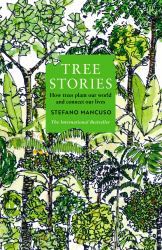 Tree Stories : How Trees Plant Our World and Connect Our Lives