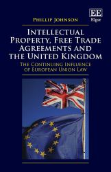 Intellectual Property, Free Trade Agreements and the United Kingdom : The Continuing Influence of European Union Law