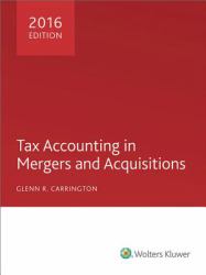 Tax Accounting in Mergers and Acquisitions, 2016 Edition