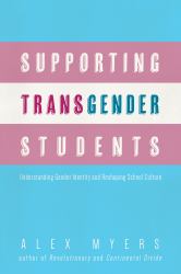 Supporting Transgender Students : Understanding Gender Identity and Reshaping School Culture