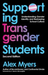 Supporting Transgender Students, Second Edition : Understanding Gender Identity and Reshaping School Culture