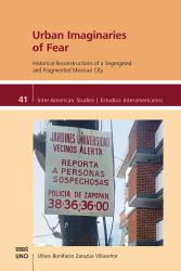 Urban Imaginaries of Fear : Historical Reconstructions of a Segregated and Fragmented Mexican City